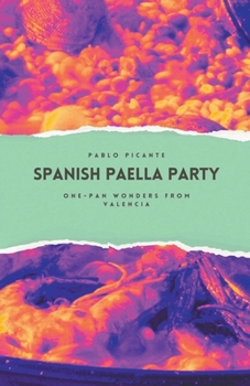 Spanish Paella Party: One-Pan Wonders from Valencia