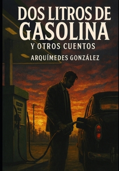 Dos litros de gasolina y otros cuentos (Spanish Edition)