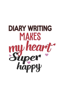 Diary writing Makes My Heart Super Happy  Diary writing Lovers Diary writing Obsessed Notebook A beautiful: Lined Notebook / Journal Gift, , 120 ... writing Hobby , Diary writing Lover, Perso