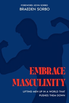 Paperback Embrace Masculinity: Lifting Men up in a World That Pushes Them Down Book