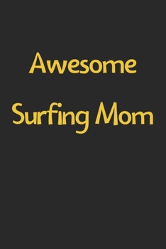 Awesome Surfing Mom: Lined Journal, 120 Pages, 6 x 9, Funny Surfing Gift Idea, Black Matte Finish (Awesome Surfing Mom Journal)