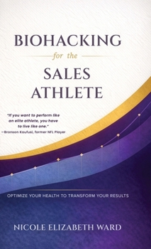 Hardcover Biohacking for the Sales Athlete: Optimize Your Health to Transform Your Results Book