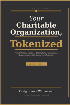 Paperback Yiour Charitable Organization, Tokenized: The Definitive Guide to Blockchain Fundraising, Governance, and Mission Amplification. Book