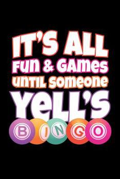 It's All Fun and Games Until Someone Yell's Bingo: Bingo Journal, Bingo Game Notebook Note-Taking Planner Book, Bingo Player Christmas Birthday Present Gifts for Dad Mom Grandpa Grandma