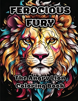 Paperback Ferocious Fury: The Angry Lion Coloring Book
