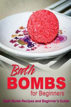 Paperback Bath Bombs for Beginners - Bath Bomb Recipes and Beginner's Guide: How to make bath bombs at home Book