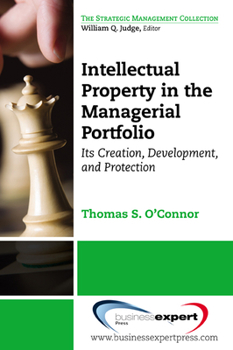 Paperback Intellectual Property in the Managerial Portfolio: Its Creation, Development, and Protection Book