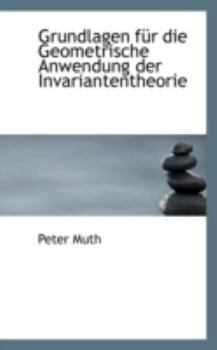 Grundlagen F?r Die Geometrische Anwendung der Invariantentheorie