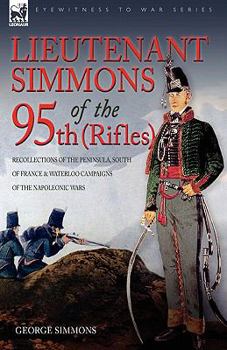 Paperback Lieutenant Simmons of the 95th (Rifles): Recollections of the Peninsula, South of France & Waterloo Campaigns of the Napoleonic Wars Book