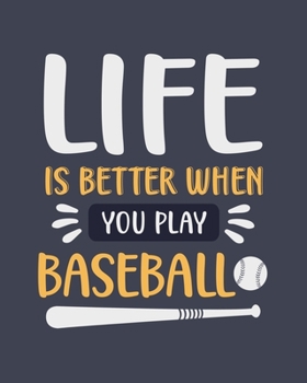 Life Is Better When You Play Baseball: Baseball Gift for Sports Lovers - Funny Blank Lined Journal or Notebook