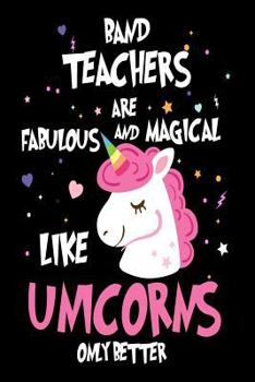 Paperback Band Teachers are Fabulous and Magical Like Unicorns Only Better: Best Band Camp Teacher Ever Unicorn Gift Notebook Book