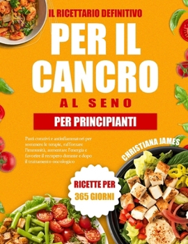 Paperback Il Ricettario Definitivo Per Il Cancro Al Seno Per Principianti: Pasti curativi e antinfiammatori per sostenere le terapie, rafforzare l'immunità, aum [Italian] Book
