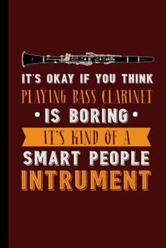 It's Okay If You Think Playing Bass Clarinet Is Boring It's Kind Of A Smart People Instrument: Cellist Instrumental Gift For Musicians (6"x9") Dot Grid Notebook