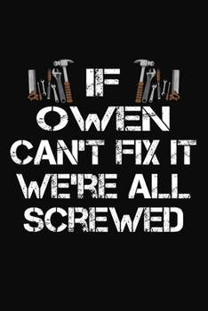 If Owen Can't Fix It We're All Screwed: Personalized Handyman Journal - Gift Notebook