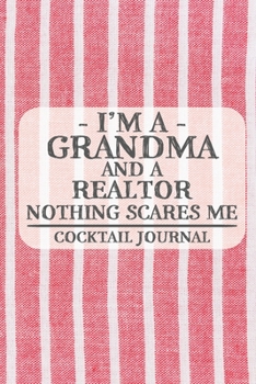I'm a Grandma and a Realtor Nothing Scares Me Cocktail Journal: Blank Cocktail Journal to Write in for Women, Bartenders, Drink and Alcohol Log, ... for Women, Wife, Mom, Aunt (6x9 120 pages)