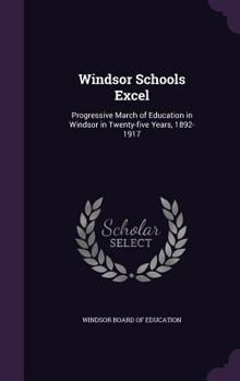 Hardcover Windsor Schools Excel: Progressive March of Education in Windsor in Twenty-five Years, 1892-1917 Book