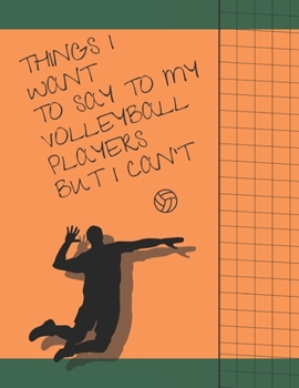 Paperback Things I Want To Say To My Volleyball Players But I Can't: Funny Gift for Volleyball Coach, Best volleyball coach gift, Lined notebook, journal Men's Book