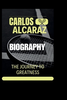CARLOS ALCARAZ: The Journey to Greatness