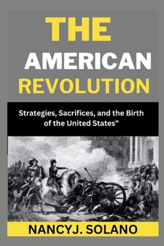 Paperback The Battles for Liberty: The American Revolution Unleashed: Strategies, Sacrifices, and the Birth of the United States [Large Print] Book