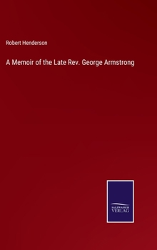 A memoir of the late rev. George Armstrong