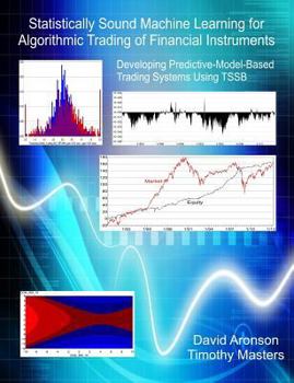 Paperback Statistically Sound Machine Learning for Algorithmic Trading of Financial Instruments: Developing Predictive-Model-Based Trading Systems Using TSSB Book