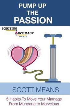 Paperback Pump Up the Passion: 5 habits to move your marriage from mundane to marvelous Book