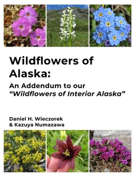 Wildflowers of Alaska: An Addendum to our "Wildflowers of Interior Alaska"