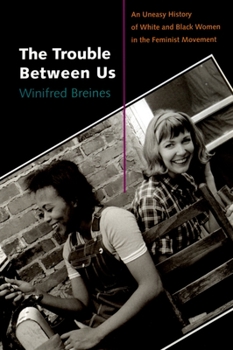 Paperback The Trouble Between Us: An Uneasy History of White and Black Women in the Feminist Movement Book