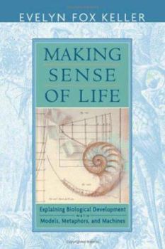 Paperback Making Sense of Life: Explaining Biological Development with Models, Metaphors, and Machines Book