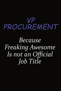 Paperback VP Procurement Because Freaking Awesome Is Not An Official Job Title: Career journal, notebook and writing journal for encouraging men, women and kids Book