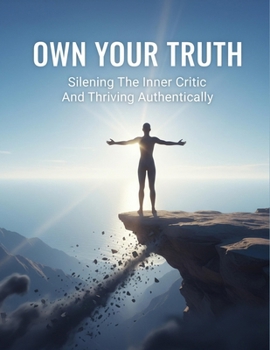 Own Your Truth: Silencing The Inner Critic And Thriving Authentically