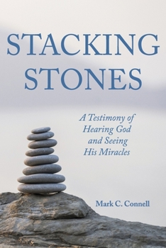 Paperback Stacking Stones: A Testimony of Hearing God and Seeing His Miracles Book
