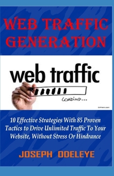 Paperback Web Traffic Generation Mastery: 10 Effective Strategies, with 85 Proven Tactics to Drive Unlimited Traffic to Your Website Book