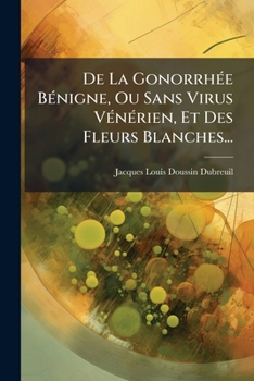 Paperback De La Gonorrhée Bénigne, Ou Sans Virus Vénérien, Et Des Fleurs Blanches... [French] Book
