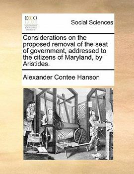 Paperback Considerations on the Proposed Removal of the Seat of Government, Addressed to the Citizens of Maryland, by Aristides. Book
