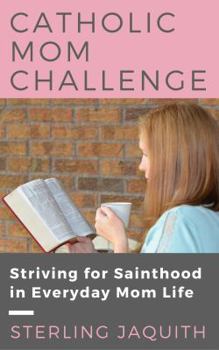 Paperback Catholic Mom Challenge: Striving For Sainthood in Everyday Mom Life Book