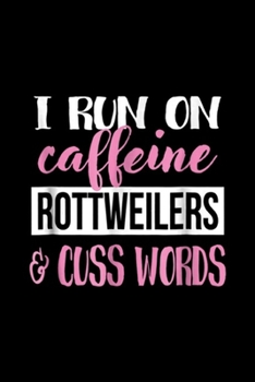 I run on caffeine rottweilers & cuss words: Rottweiler Journal/Notebook Blank Lined Ruled 6x9 100 Pages