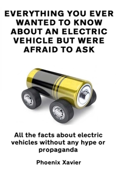 Paperback Everything you ever wanted to know about an electric vehicle but were afraid to ask: All the facts about electric vehicles without any hype or propaga Book