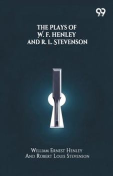 The Plays Of W. E. Henley And R. L. Stevenson