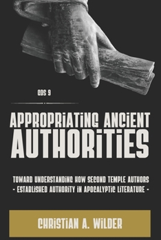 Paperback Appropriating Ancient Authorities: Toward Understanding How Second Temple Authors Established Authority in Apocalyptic Literature Book