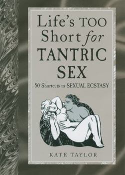 Paperback Life's Too Short for Tantric Sex: 50 Shortcuts to Sexual Ecstasy Book