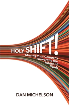 Hardcover Holy Shift!: Moving Your Company Forward to the Future of Work Book