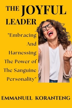 The Joyful Leader: Embracing And Harnessing The Power of The Sanguine Personality