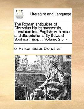 Paperback The Roman Antiquities of Dionysius Halicarnassensis, Translated Into English; With Notes and Dissertations. by Edward Spelman, Esq. ... Volume 2 of 4 Book