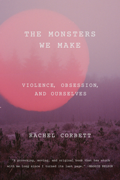 Paperback The Monsters We Make: Violence, Obsession, and Ourselves Book