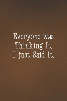 Everyone was Thinking It. I just Said It.: Blank Lined Journal Notebook with Funny Saying for Coworker - A Great Employee Appreciation Gift Idea (Funny Office Journals)
