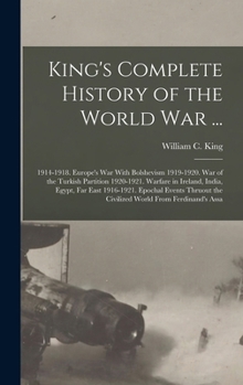 King's Complete History of the World War ...: 1914-1918. Europe's War with Bolshevism 1919-1920. War of the Turkish Partition 1920-1921. Warfare in Ireland, India, Egypt, Far East 1916-1921. Epochal E