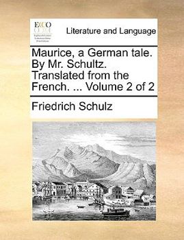 Paperback Maurice, a German Tale. by Mr. Schultz. Translated from the French. ... Volume 2 of 2 Book