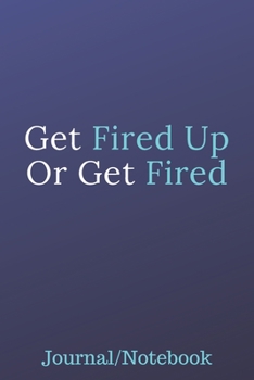 Paperback Get Fired Up Or Get Fired: Journal Notebook Book