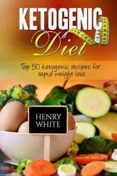 Paperback Ketogenic Diet: Top 50 ketogenic recipes for rapid weight loss: What is the ketogenic diet? How does the ketogenic diet necessitate we Book